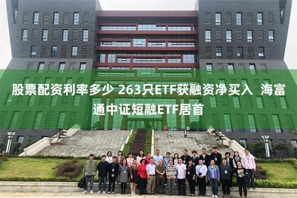 股票配资利率多少 263只ETF获融资净买入  海富通中证短融ETF居首