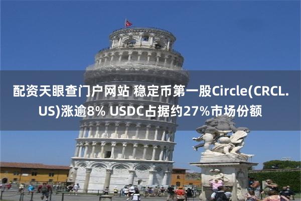 配资天眼查门户网站 稳定币第一股Circle(CRCL.US)涨逾8% USDC占据约27%市场份额