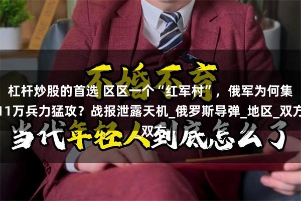 杠杆炒股的首选 区区一个“红军村”，俄军为何集11万兵力猛攻？战报泄露天机_俄罗斯导弹_地区_双方