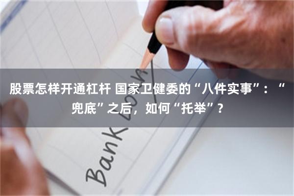 股票怎样开通杠杆 国家卫健委的“八件实事”：“兜底”之后，如何“托举”？